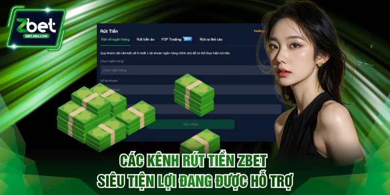 Các kênh rút tiền ZBET siêu tiện lợi đang được hỗ trợ