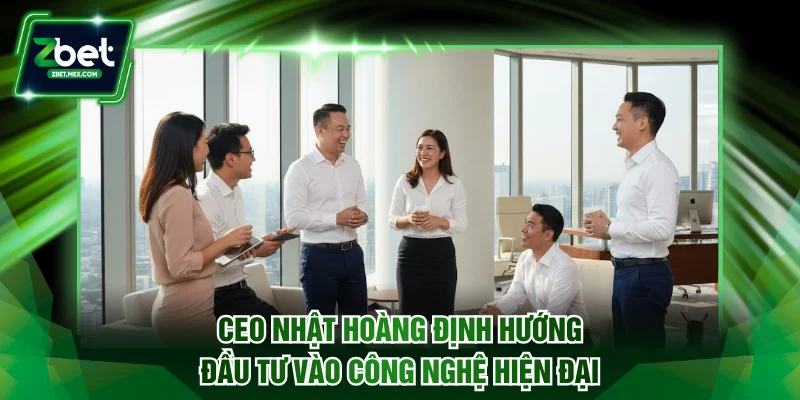 CEO Nhật Hoàng định hướng đầu tư vào công nghệ hiện đại