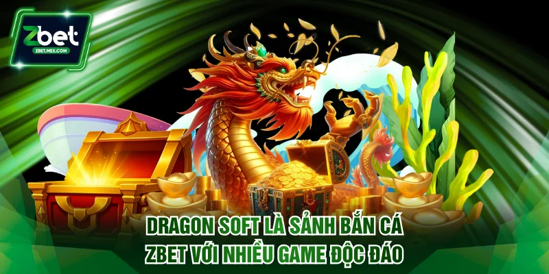 Dragon Soft là sảnh bắn cá Zbet với nhiều game độc đáo