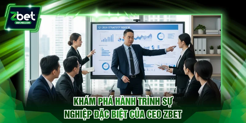 Khám phá hành trình sự nghiệp đặc biệt của CEO ZBET