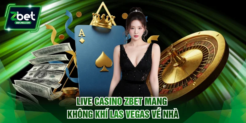 Live Casino ZBET Sân Chơi Mang Không Khí Las Vegas Về Nhà
