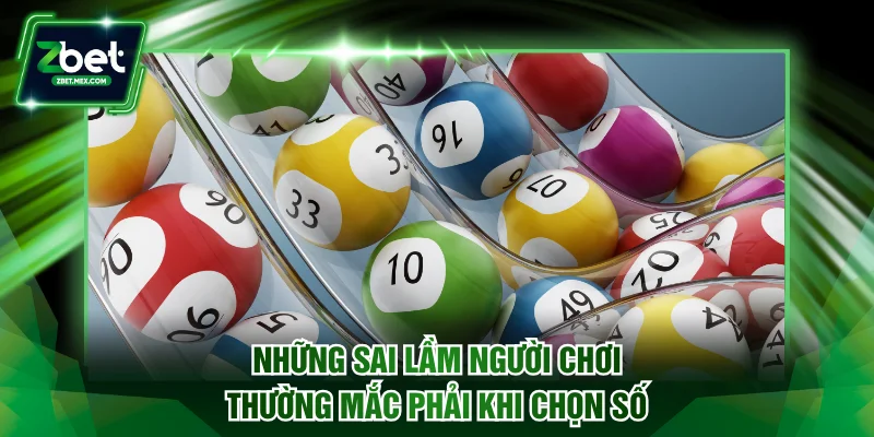 Những sai lầm người chơi thường mắc phải khi chọn số