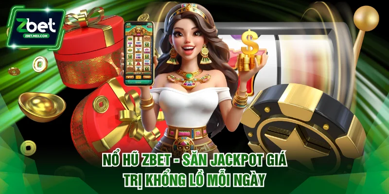 Nổ Hũ ZBET - Cơ Hội Săn Jackpot Giá Trị Khổng Lồ Mỗi Ngày