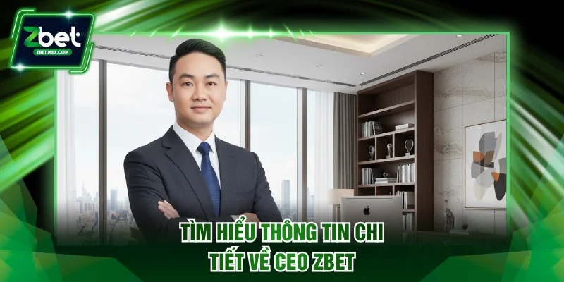 Tìm hiểu thông tin chi tiết về CEO ZBET